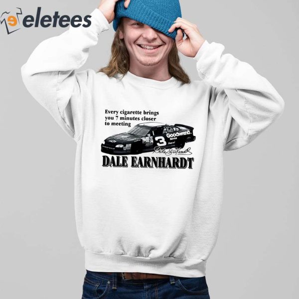Every Cigarette Brings You 7 Minutes Closer To Meeting Dale Earnhardt Shirt
