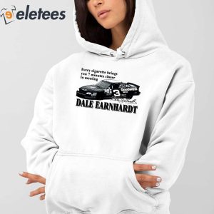 Every Cigarette Brings You 7 Minutes Closer To Meeting Dale Earnhardt Shirt 4