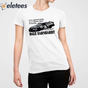 Every Cigarette Brings You 7 Minutes Closer To Meeting Dale Earnhardt Shirt 5