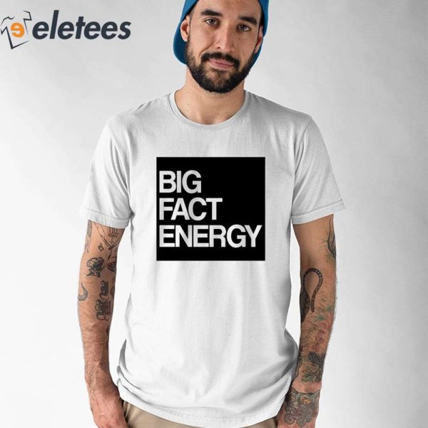 Fact Fiend Big Fact Energy Shirt