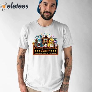 Freddy Fazbears Pizza Come Be A Part Of The Show Shirt 1