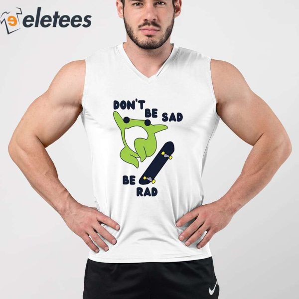 Frog Don’t Be Sad Be Rad Shirt