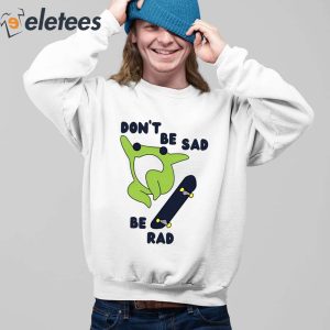 Frog Dont Be Sad Be Rad Shirt 4