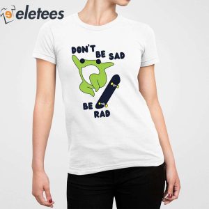 Frog Dont Be Sad Be Rad Shirt 5