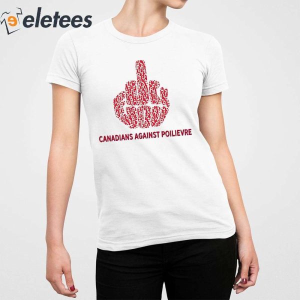 Fuck You Canadians Against Poilievre Shirt