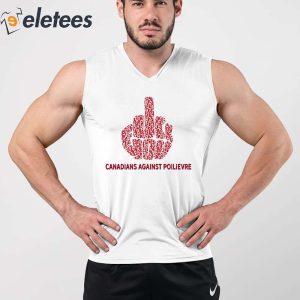 Fuck You Canadians Against Poilievre Shirt 5