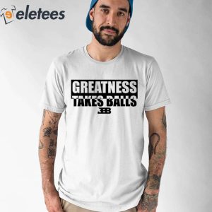Gelo Benches Greatness Takes Balls Shirt 1