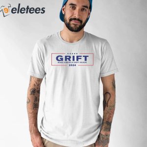 Grift Make America Grift Again 2024 Shirt 1