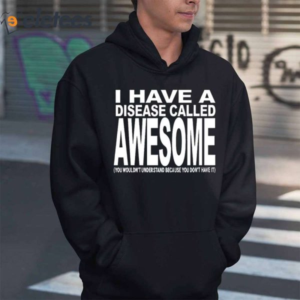 I Have A Disease Called Awesome Shirt