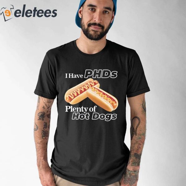 I Have Phds Plenty Of Hot Dogs Shirt