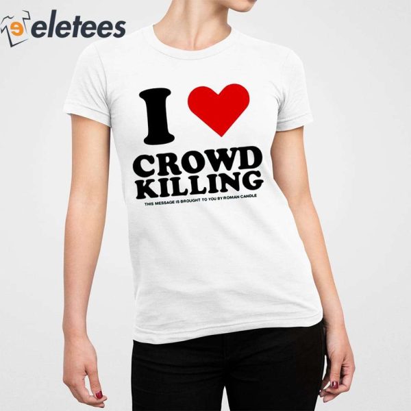 I Love Crowd Killing This Message Is Brought To You By Roman Candle Shirt
