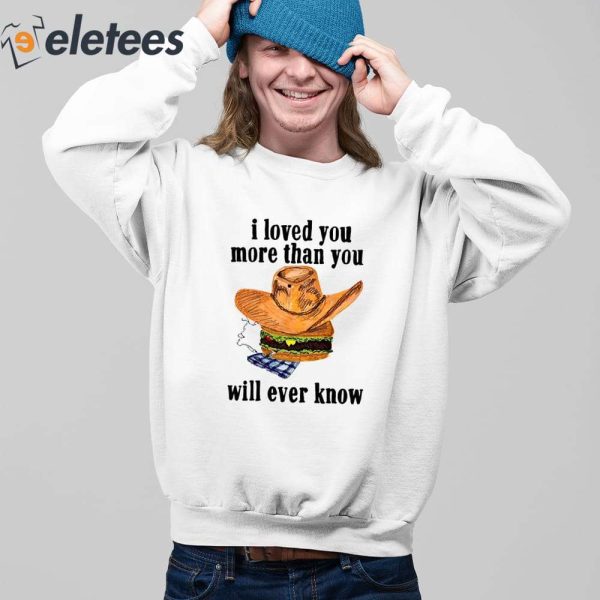 I Loved You More Than You Will Ever Know Shirt