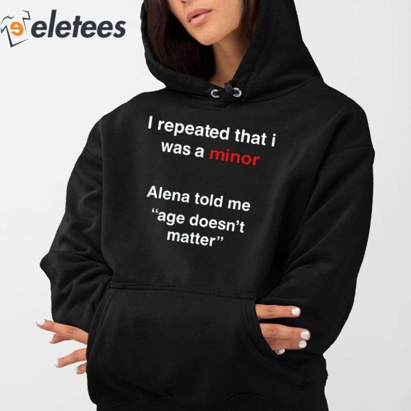 I Repeated That I Was A Minor Alena Told Me Age Doesn’t Matter Shirt