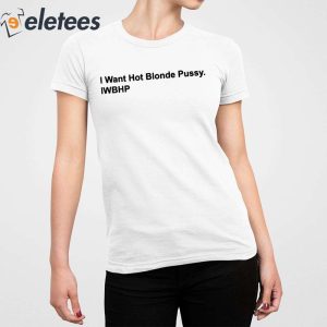 I Want Hot Blonde Pussy Iwhbp Shirt 4