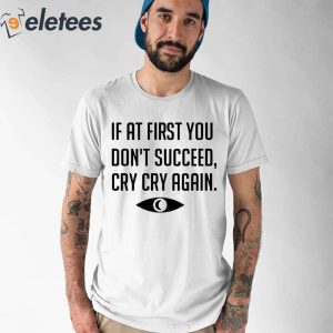If At First You Dont Succeed Cry Cry Again Shirt 1