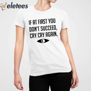 If At First You Dont Succeed Cry Cry Again Shirt 4