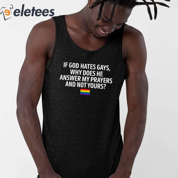If God Hates Gays Why Does He Answer My Prayers And Not Yours Shirt