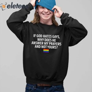 If God Hates Gays Why Does He Answer My Prayers And Not Yours Shirt 4