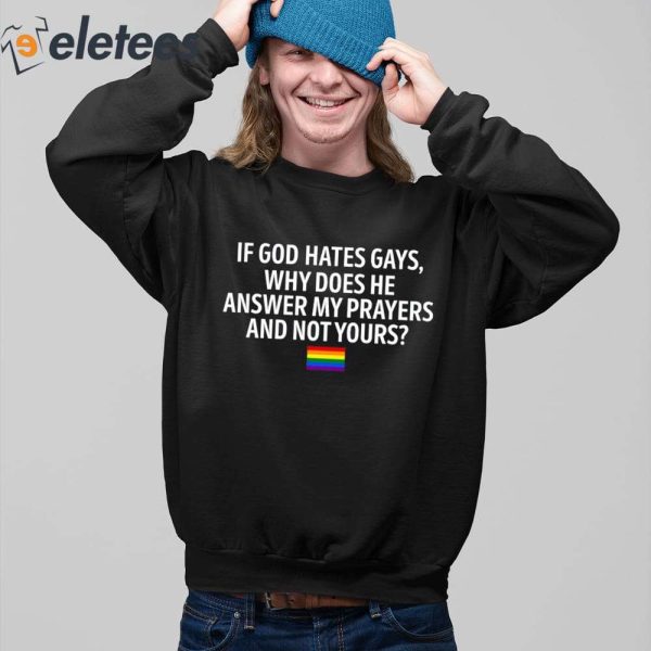 If God Hates Gays Why Does He Answer My Prayers And Not Yours Shirt