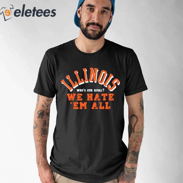 Illinois Fighting Illini Who’s Our Rival We Hate ‘Em All Shirt