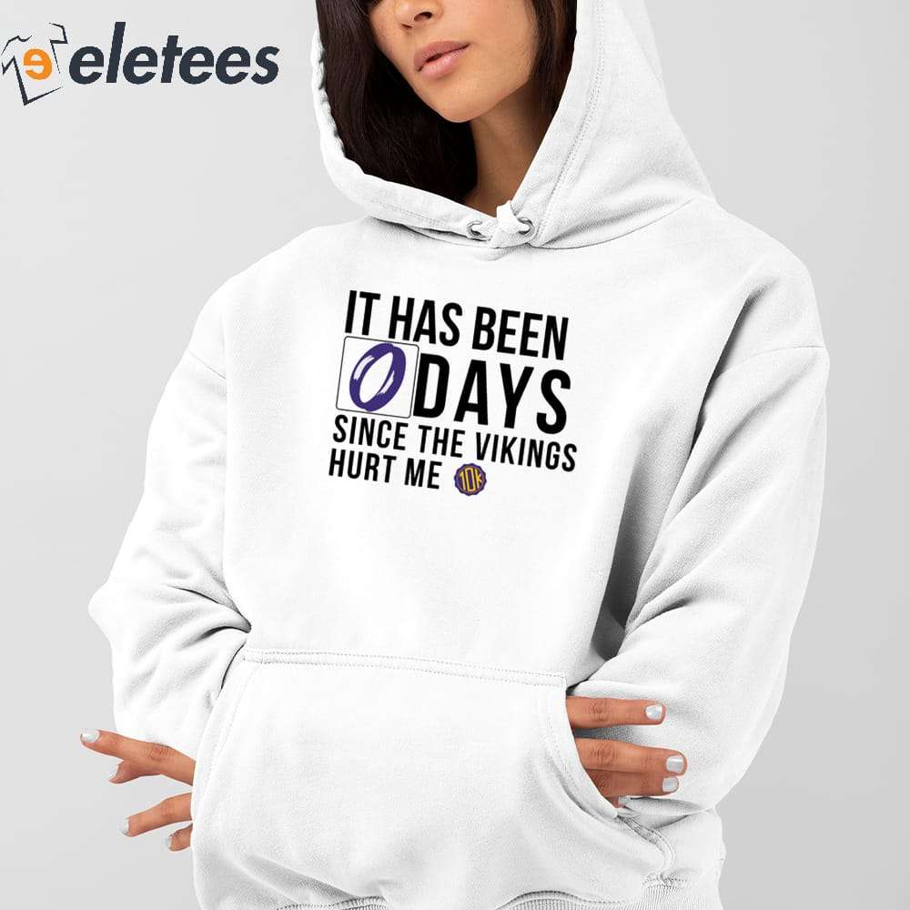 It Has Been Days Since The Vikings Hurt Me Shirt, hoodie, sweater, long  sleeve and tank top