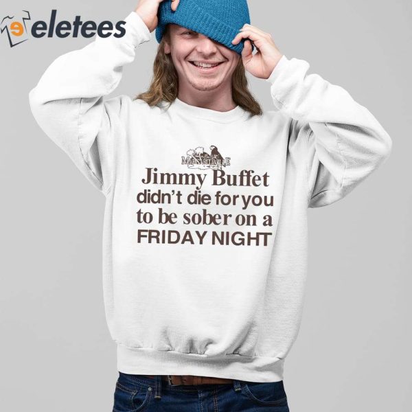 Jimmy Buffett Didn’t Die For You To Be Sober On A Friday Night Shirt