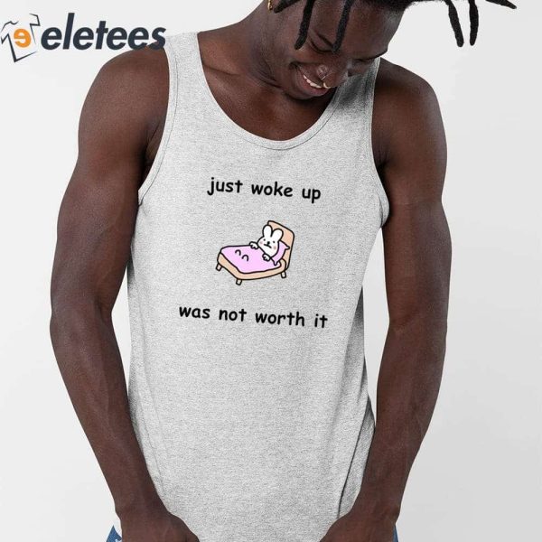 Just Woke Up Was Not Worth It Shirt