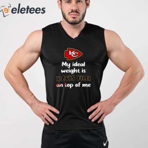 Kansas City Chiefs My Ideal Weight Is Travis Kelce on Top of Me Shirt