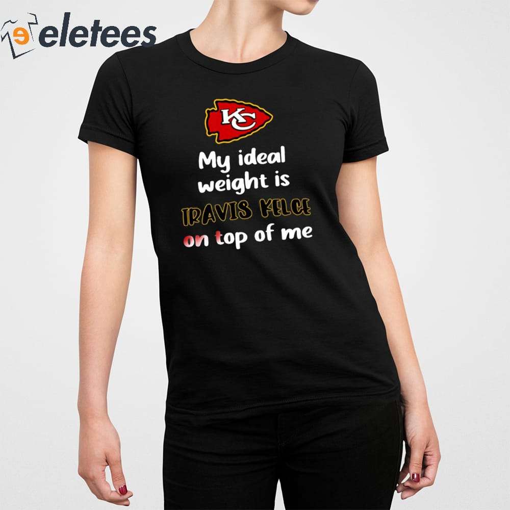 Kansas City Chiefs My Ideal Weight Is Travis Kelce On Top Of Me Shirt
