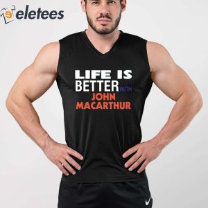 Life Is Better With John Macarthur Shirt 3