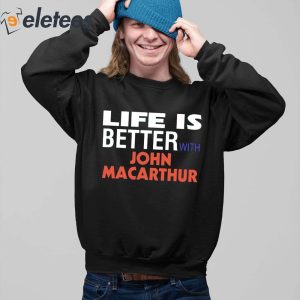 Life Is Better With John Macarthur Shirt 4