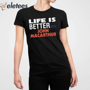 Life Is Better With John Macarthur Shirt 5