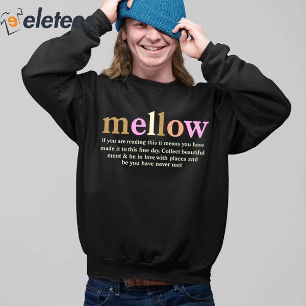 Mellow If You Are Reading This It Means You Have Made It To This Fine Day Shirt