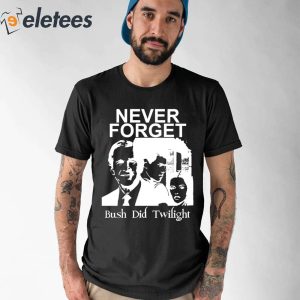 Never Forget Bush Did Twilight Shirt 1