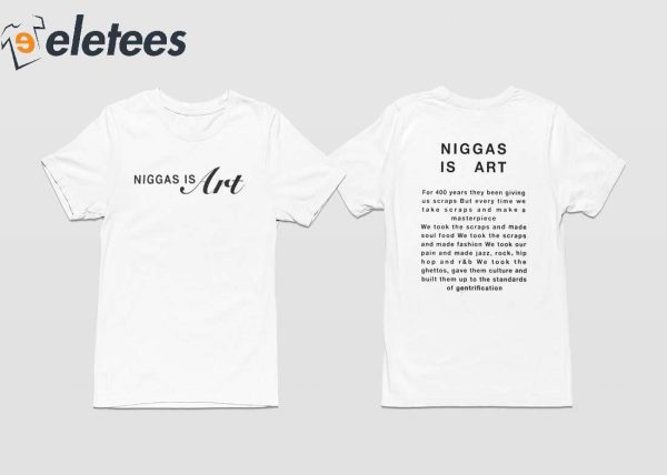 Niggas Is Art For 400 Years They Been Giving Us Scraps Shirt