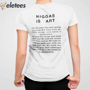 Niggas Is Art For 400 Years They Been Giving Us Scraps Shirt 8