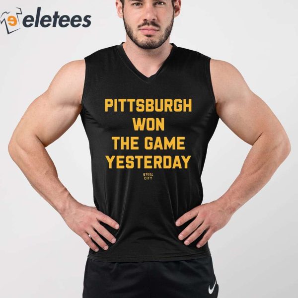 Pittsburgh Won The Game Yesterday Steel City Shirt