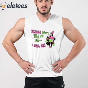 Please Dont Yell At Me I Will Cry Shirt 3