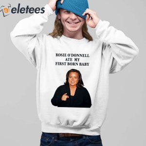 Rosie ODonnell Ate My First Born Baby Shirt 3