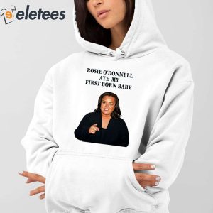 Rosie ODonnell Ate My First Born Baby Shirt 4