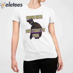 Skipping Winter Going Straight For Spring Shirt 5