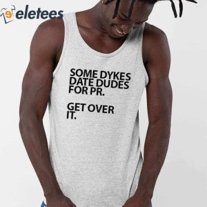 Some Dykes Date Dudes For Pr Get Over It Shirt 3