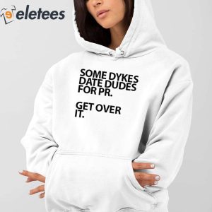 Some Dykes Date Dudes For Pr Get Over It Shirt 4