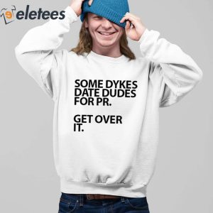 Some Dykes Date Dudes For Pr Get Over It Shirt 5