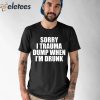 Sorry I Trauma Dump When I’m Drunk Shirt