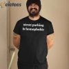 Street Parking Is Homophobic Shirt