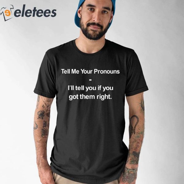 Tell Me Your Pronouns I’ll Tell You If You Got Them Right Shirt