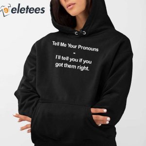 Tell Me Your Pronouns Ill Tell You If You Got Them Right Shirt 2