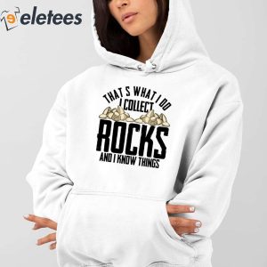 Thats What I Do I Collect Rocks And I Know Things Shirt 3