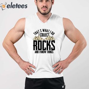 Thats What I Do I Collect Rocks And I Know Things Shirt 4